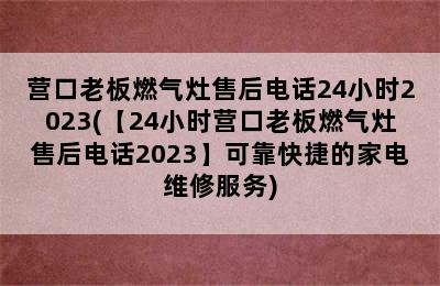 营口老板燃气灶售后电话24小时2023(【24小时营口老板燃气灶售后电话2023】可靠快捷的家电维修服务)