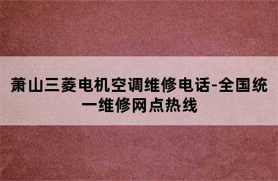 萧山三菱电机空调维修电话-全国统一维修网点热线