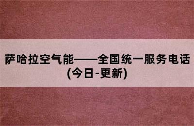 萨哈拉空气能——全国统一服务电话(今日-更新)