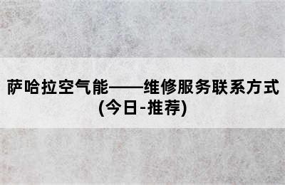 萨哈拉空气能——维修服务联系方式(今日-推荐)