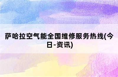 萨哈拉空气能全国维修服务热线(今日-资讯)