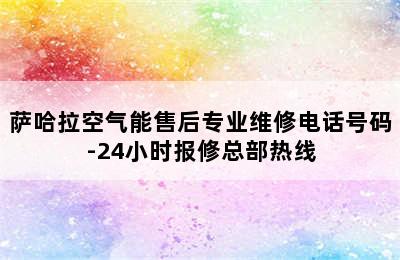 萨哈拉空气能售后专业维修电话号码-24小时报修总部热线