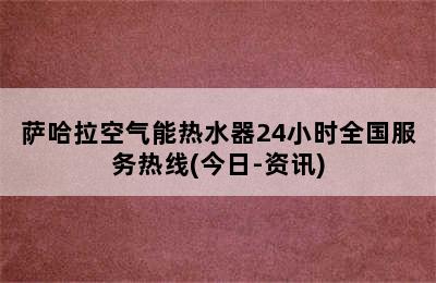 萨哈拉空气能热水器24小时全国服务热线(今日-资讯)