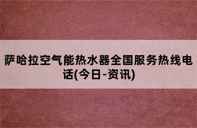 萨哈拉空气能热水器全国服务热线电话(今日-资讯)