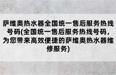 萨维奥热水器全国统一售后服务热线号码(全国统一售后服务热线号码，为您带来高效便捷的萨维奥热水器维修服务)