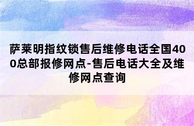 萨莱明指纹锁售后维修电话全国400总部报修网点-售后电话大全及维修网点查询