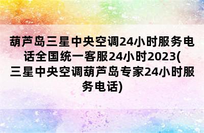 葫芦岛三星中央空调24小时服务电话全国统一客服24小时2023(三星中央空调葫芦岛专家24小时服务电话)