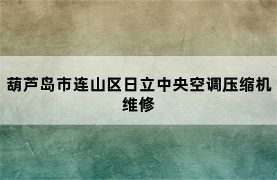 葫芦岛市连山区日立中央空调压缩机维修