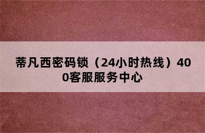 蒂凡西密码锁（24小时热线）400客服服务中心