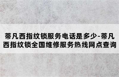 蒂凡西指纹锁服务电话是多少-蒂凡西指纹锁全国维修服务热线网点查询