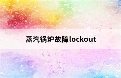 蒸汽锅炉故障lockout