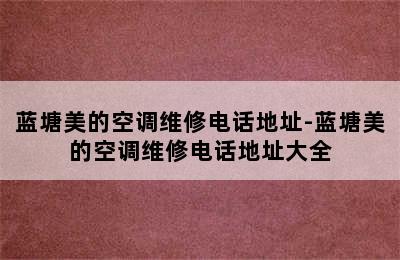 蓝塘美的空调维修电话地址-蓝塘美的空调维修电话地址大全