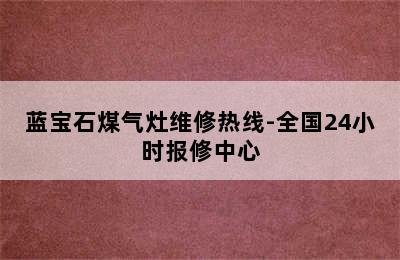 蓝宝石煤气灶维修热线-全国24小时报修中心