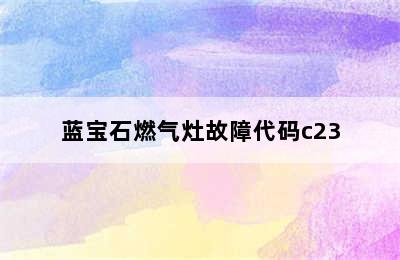 蓝宝石燃气灶故障代码c23