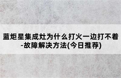 蓝炬星集成灶为什么打火一边打不着-故障解决方法(今日推荐)