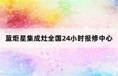 蓝炬星集成灶全国24小时报修中心