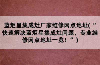 蓝炬星集成灶厂家维修网点地址(“快速解决蓝炬星集成灶问题，专业维修网点地址一览！”)