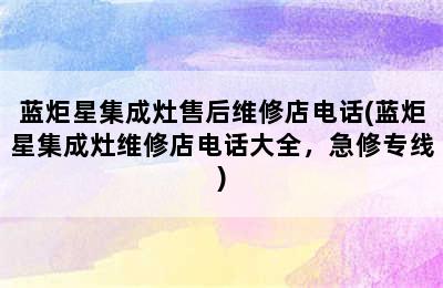 蓝炬星集成灶售后维修店电话(蓝炬星集成灶维修店电话大全，急修专线)