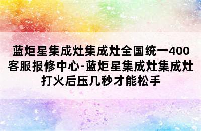 蓝炬星集成灶集成灶全国统一400客服报修中心-蓝炬星集成灶集成灶打火后压几秒才能松手