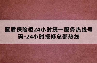 蓝盾保险柜24小时统一服务热线号码-24小时报修总部热线