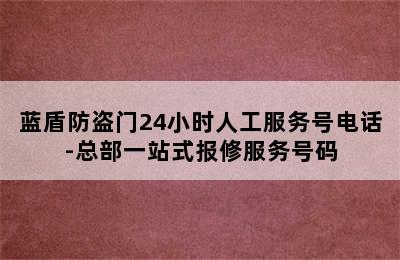 蓝盾防盗门24小时人工服务号电话-总部一站式报修服务号码