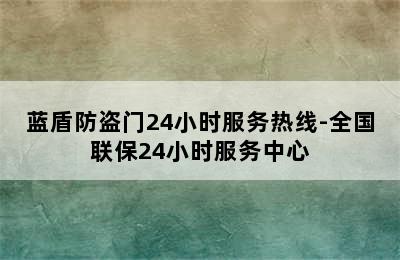 蓝盾防盗门24小时服务热线-全国联保24小时服务中心