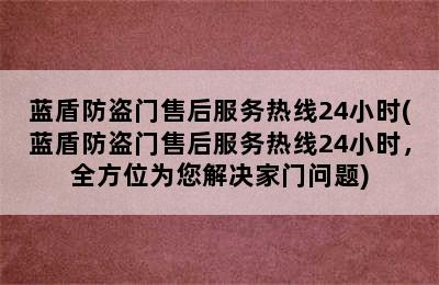 蓝盾防盗门售后服务热线24小时(蓝盾防盗门售后服务热线24小时，全方位为您解决家门问题)