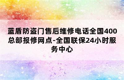 蓝盾防盗门售后维修电话全国400总部报修网点-全国联保24小时服务中心