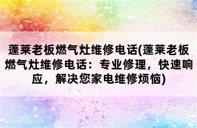 蓬莱老板燃气灶维修电话(蓬莱老板燃气灶维修电话：专业修理，快速响应，解决您家电维修烦恼)