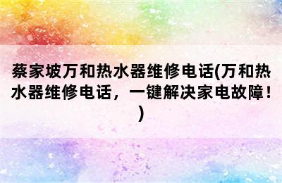 蔡家坡万和热水器维修电话(万和热水器维修电话，一键解决家电故障！)