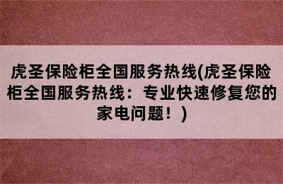 虎圣保险柜全国服务热线(虎圣保险柜全国服务热线：专业快速修复您的家电问题！)