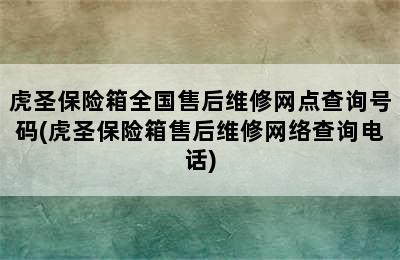 虎圣保险箱全国售后维修网点查询号码(虎圣保险箱售后维修网络查询电话)