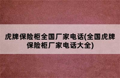 虎牌保险柜全国厂家电话(全国虎牌保险柜厂家电话大全)