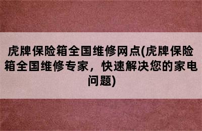 虎牌保险箱全国维修网点(虎牌保险箱全国维修专家，快速解决您的家电问题)