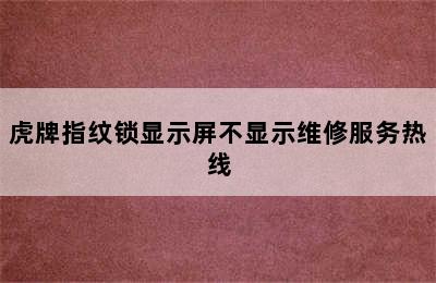 虎牌指纹锁显示屏不显示维修服务热线