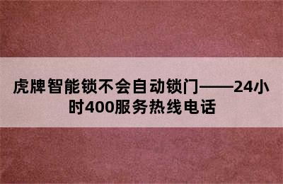 虎牌智能锁不会自动锁门——24小时400服务热线电话