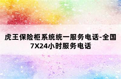 虎王保险柜系统统一服务电话-全国7X24小时服务电话