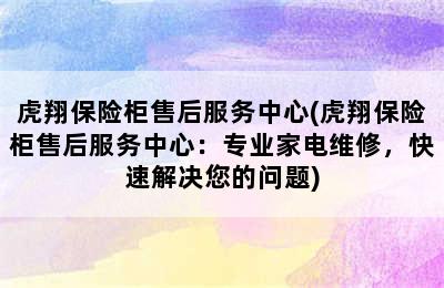 虎翔保险柜售后服务中心(虎翔保险柜售后服务中心：专业家电维修，快速解决您的问题)