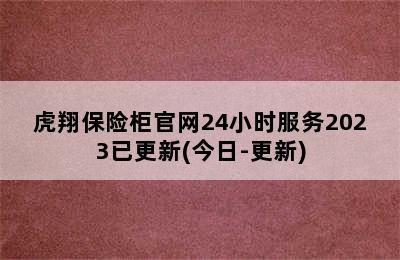 虎翔保险柜官网24小时服务2023已更新(今日-更新)