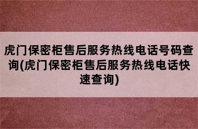 虎门保密柜售后服务热线电话号码查询(虎门保密柜售后服务热线电话快速查询)