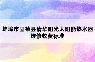 蚌埠市固镇县清华阳光太阳能热水器维修收费标准