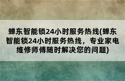 蝉东智能锁24小时服务热线(蝉东智能锁24小时服务热线，专业家电维修师傅随时解决您的问题)