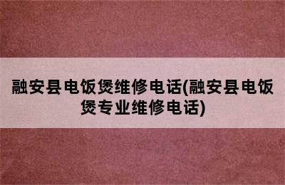 融安县电饭煲维修电话(融安县电饭煲专业维修电话)