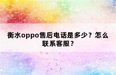 衡水oppo售后电话是多少？怎么联系客服？