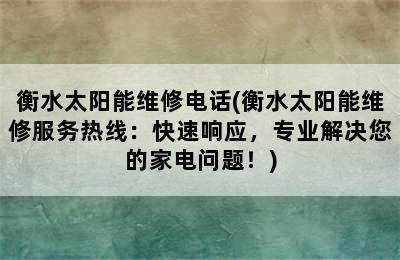 衡水太阳能维修电话(衡水太阳能维修服务热线：快速响应，专业解决您的家电问题！)