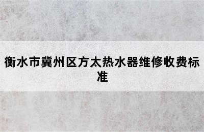 衡水市冀州区方太热水器维修收费标准