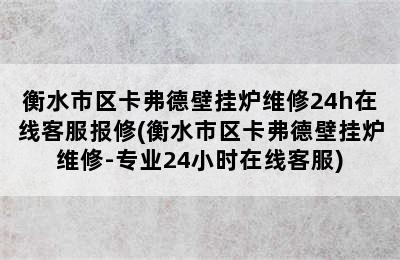 衡水市区卡弗德壁挂炉维修24h在线客服报修(衡水市区卡弗德壁挂炉维修-专业24小时在线客服)