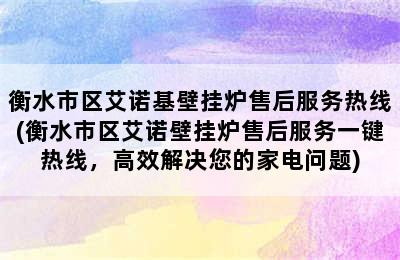 衡水市区艾诺基壁挂炉售后服务热线(衡水市区艾诺壁挂炉售后服务一键热线，高效解决您的家电问题)