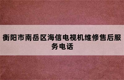 衡阳市南岳区海信电视机维修售后服务电话