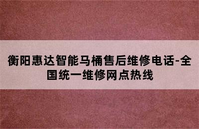 衡阳惠达智能马桶售后维修电话-全国统一维修网点热线